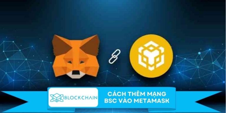 Cách thêm mạng BSC vào MetaMask