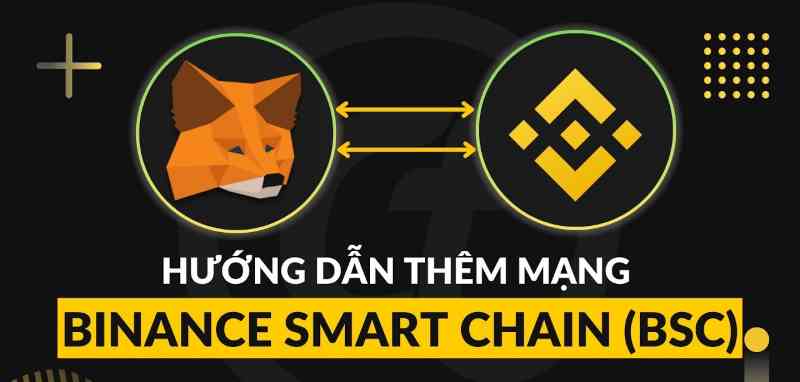 Cách thêm mạng BSC vào MetaMask