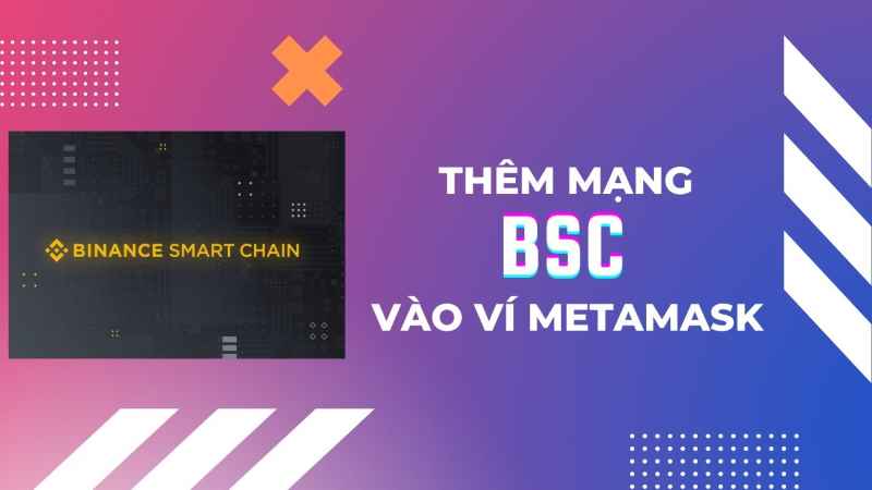 Cách thêm mạng BSC vào MetaMask